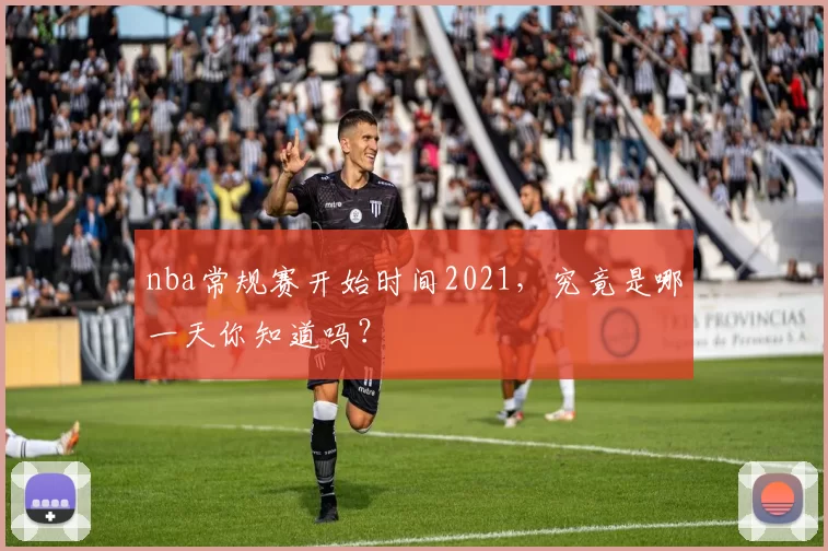 nba常规赛开始时间2021,究竟是哪一天你知道吗?