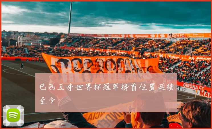 巴西五夺世界杯冠军榜首位置延续至今