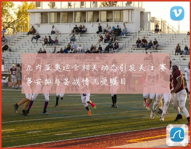 几内亚奥运会相关动态引发关注 赛事安排与备战情况受瞩目