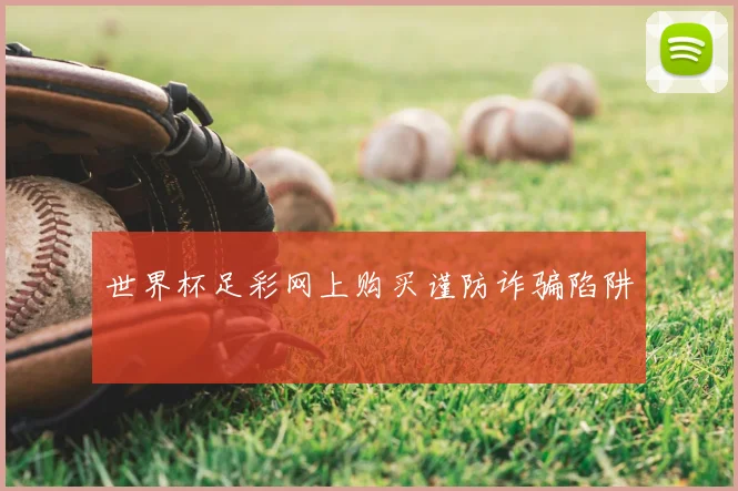 世界杯足彩网上购买谨防诈骗陷阱